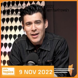 Daily Topics 9 November 2022 ไม่มีโอกาสสำหรับรากหญ้า? สุราไม่ก้าวหน้า กับดราม่าขายชาติ