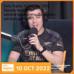 Daily Topics 10 October 2022 ใช้งบหลายแสนล้าน แต่หน้าด้านบอกน้ำท่วมเป็นโชคชะตา แล้วจะมีนายกเพื่อ?