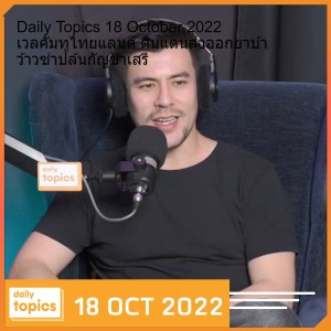 Daily Topics 18 October 2022 เวลคัมทูไทยแลนด์ ดินแดนส่งออกยาบ้า ว้าวซ่าปล้นกัญชาเสรี
