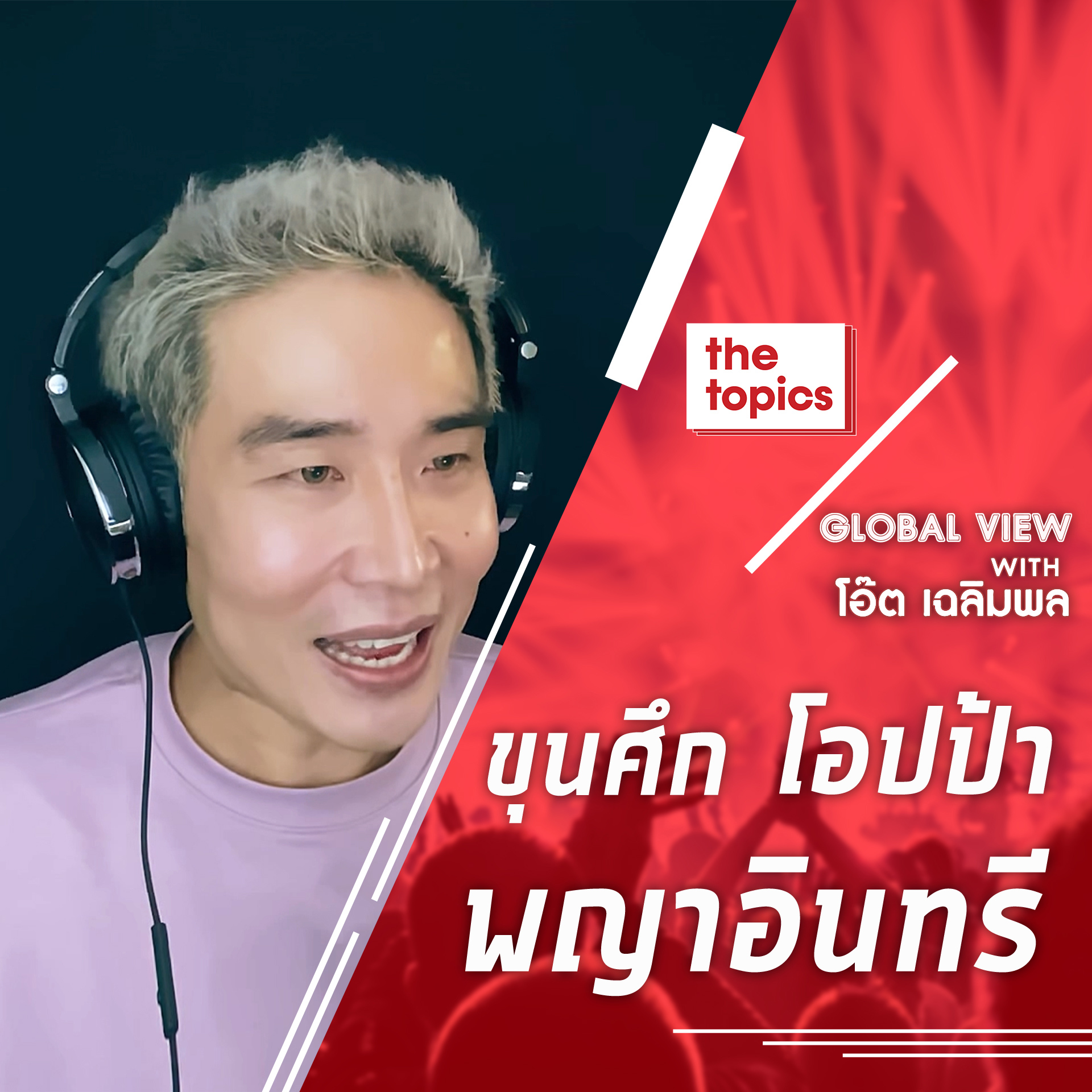 Global View with โอ๊ต เฉลิมพล ฤทธิชัย: ขุนศึก โอปป้า พญาอินทรี