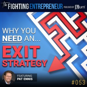 Why Every Entrepreneur Needs An Exit Strategy... Ft. Pat Ennis