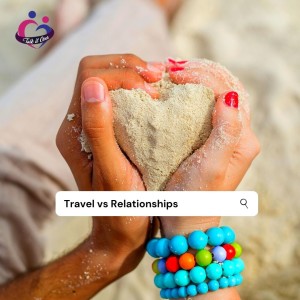 Travel vs Relationships: How to Choose?
