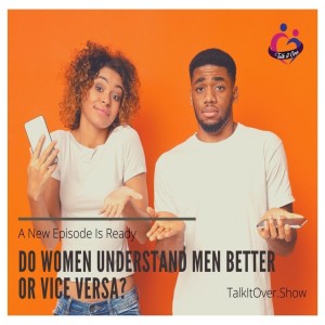 Do women understand men better than men understand women or vice versa?
