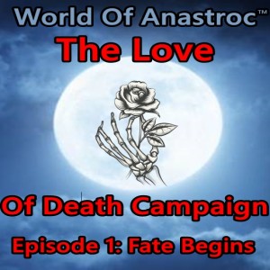 Ep1: Fate Begins - World of Anastroc Series, The Love of Death Campaign