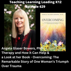 Angela Bowers, PhD - Therapy and How It Can Help & a Look at Her Book - Overcoming: The Remarkable Story of One Woman’s Triumph Over Trauma - 629