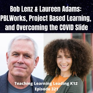 Bob Lenz & Laureen Adams: PBLWorks, Project Based Learning, and Overcoming the COVID Slide - 321