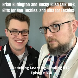 Brian Buffington and Bucky Bush talk EdTech, GIFS, Gifts for Non-Techies, and Gifts for Techies - 330