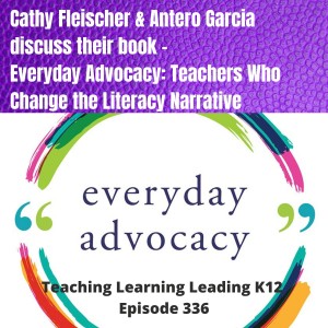 Cathy Fleischer & Antero Garcia discuss their book - Everyday Advocacy: Teachers Who Change the Literacy Narrative - 336