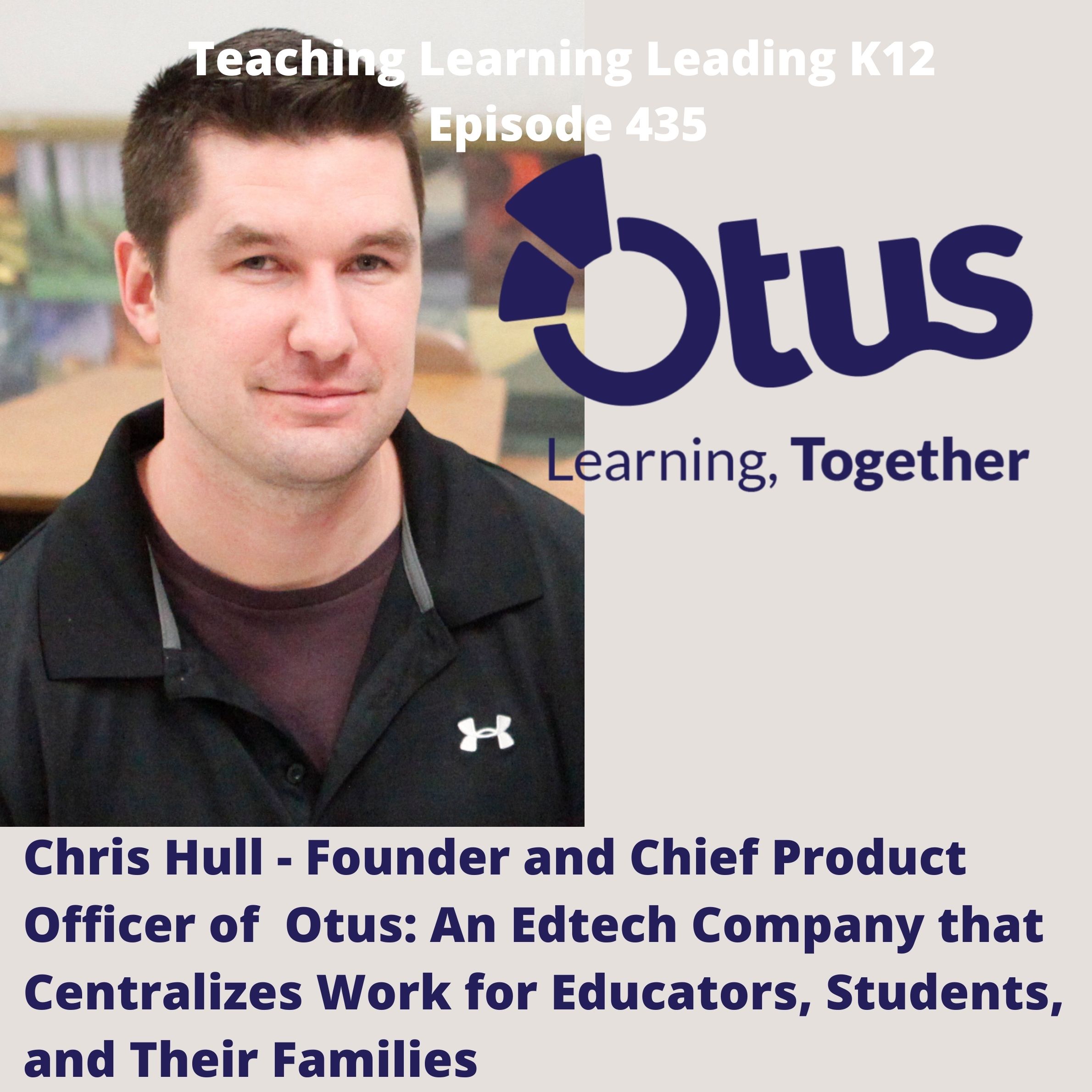 Chris Hull - Founder and Chief Product Officer of Otus: An Edtech Company that Centralizes Work for Educators, Students, and Their Families - 435 Image