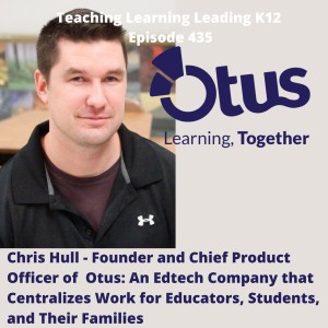 Chris Hull - Founder and Chief Product Officer of Otus: An Edtech Company that Centralizes Work for Educators, Students, and Their Families - 435