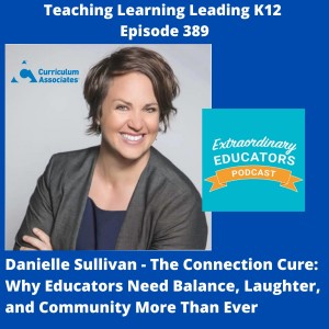Danielle Sullivan - National Director of Content & Implementation at Curriculum Associates -The Connection Cure: Why Educators Need Balance, Laughter, and Community More Than Ever - 389
