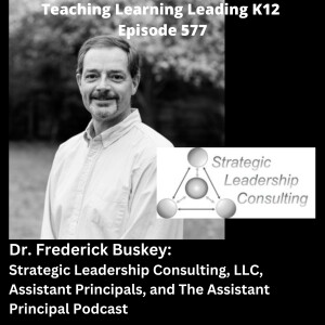 Dr. Frederick Buskey: Strategic Leadership Consulting, LLC, Assistant Principals, and The Assistant Principal Podcast - 577