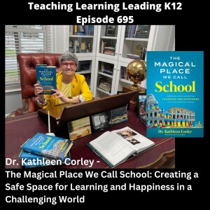 Dr. Kathleen Corley - The Magical Place We Call School: Creating a Safe Space for Learning and Happiness in a Challenging World - 695