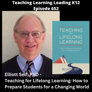 Elliott Seif, PhD - Teaching for Lifelong Learning: How to Prepare Students for a Changing World - 652