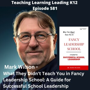 Mark Wilson - What They Didn’t Teach You in Fancy Leadership School: A Guide for Successful School Leadership - 581