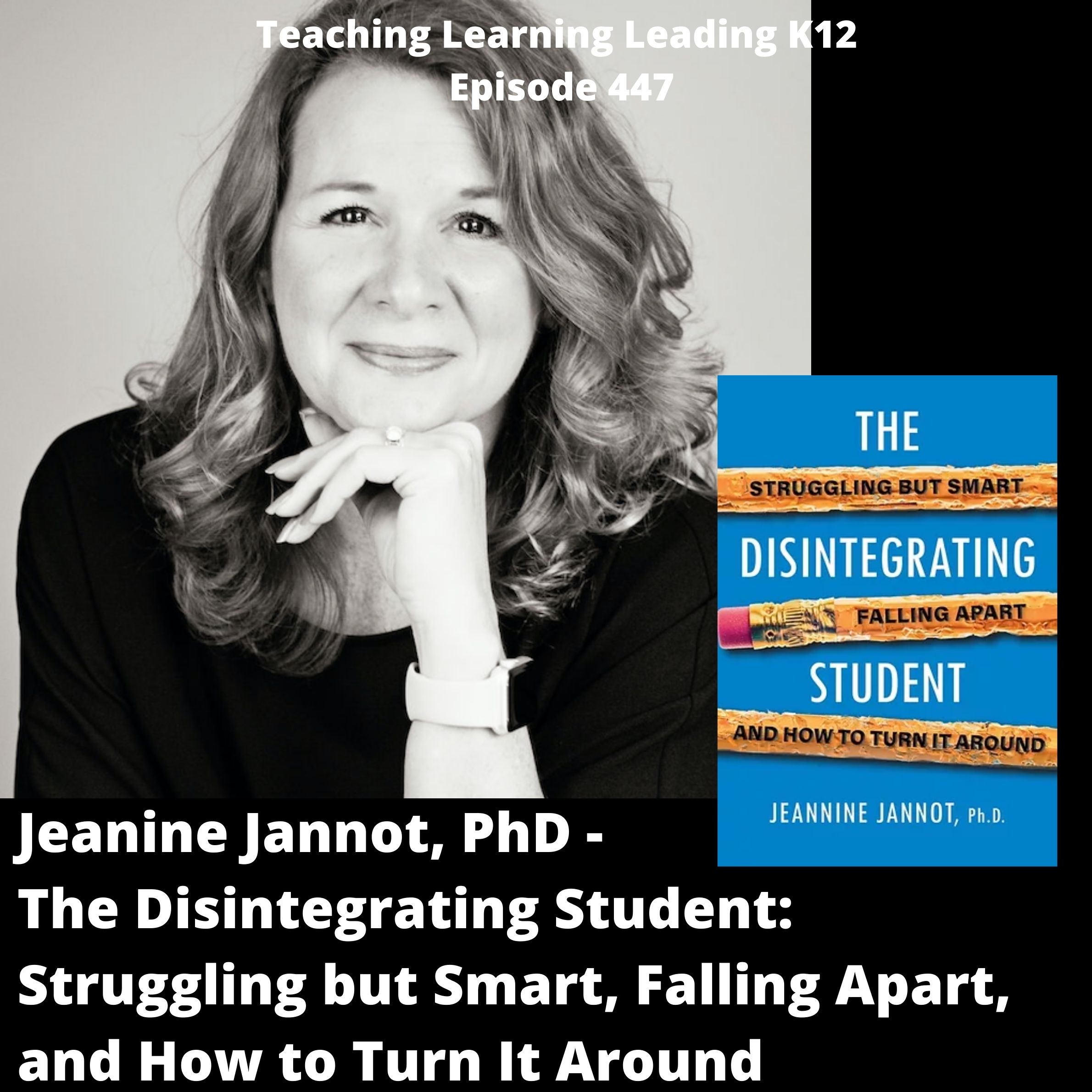 Jeanine Jannot, PhD - The Disintegrating Student: Struggling but Smart, Falling Apart, and How to Turn It Around - 447