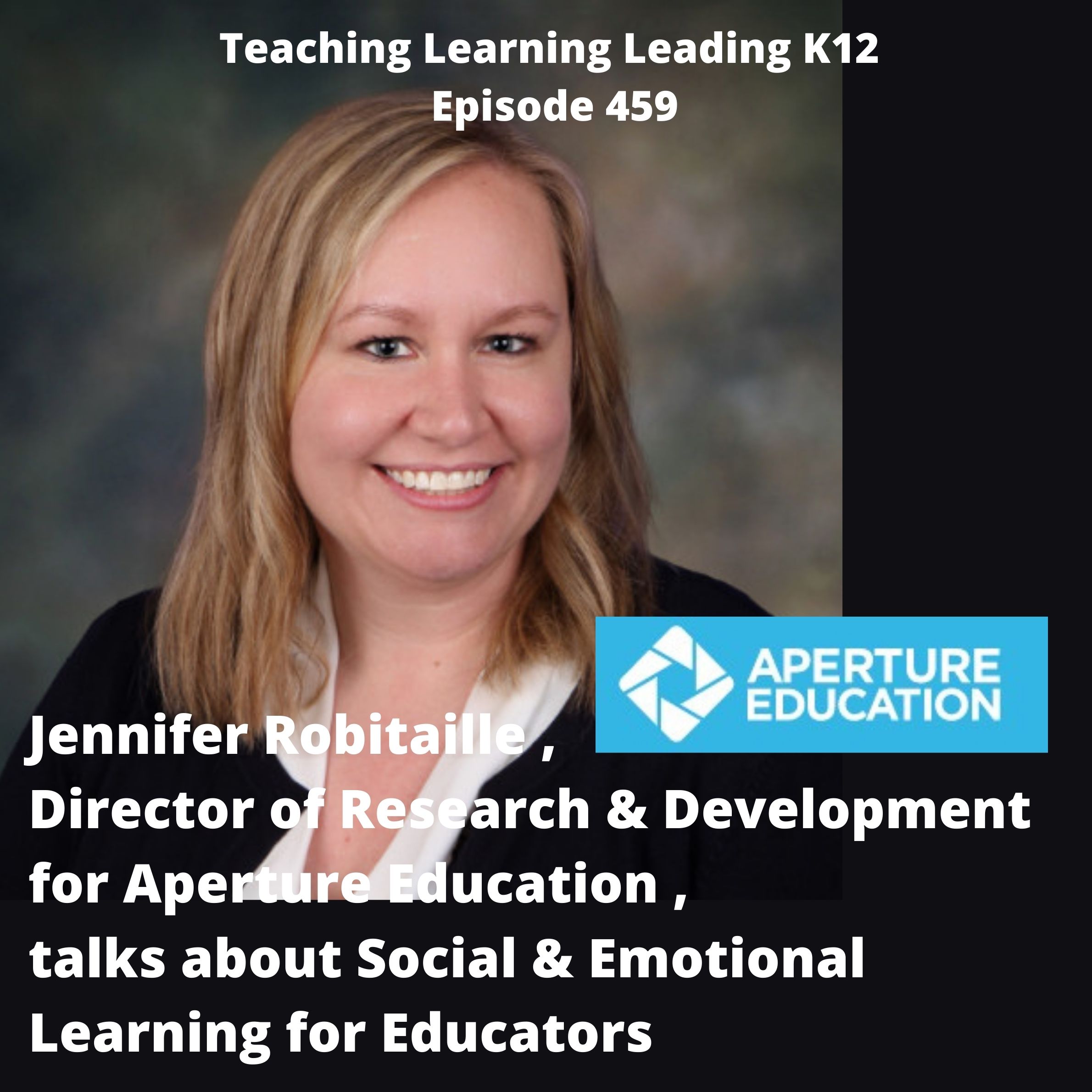 Jennifer Robitaille, Director of Research and Development for Aperture Education, Talks About Social & Emotional Learning for Educators - 459