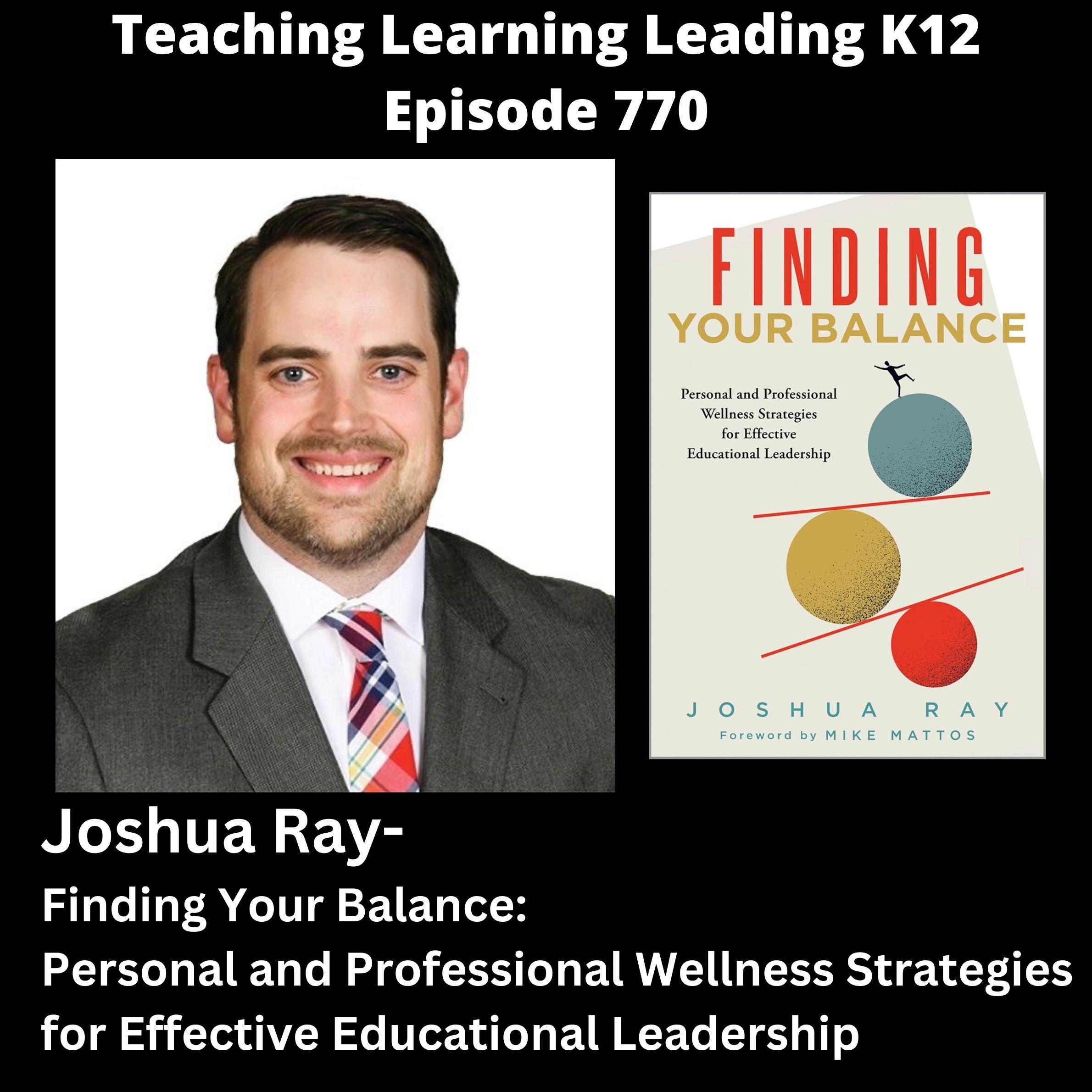 Joshua Ray - Finding Your Balance: Personal and Professional Wellness Strategies for Effective Educational Leadership - 770 Joshua Ray - Finding Your Balance: Personal and Professional Wellness Strategies for Effective Educational Leadership - 770