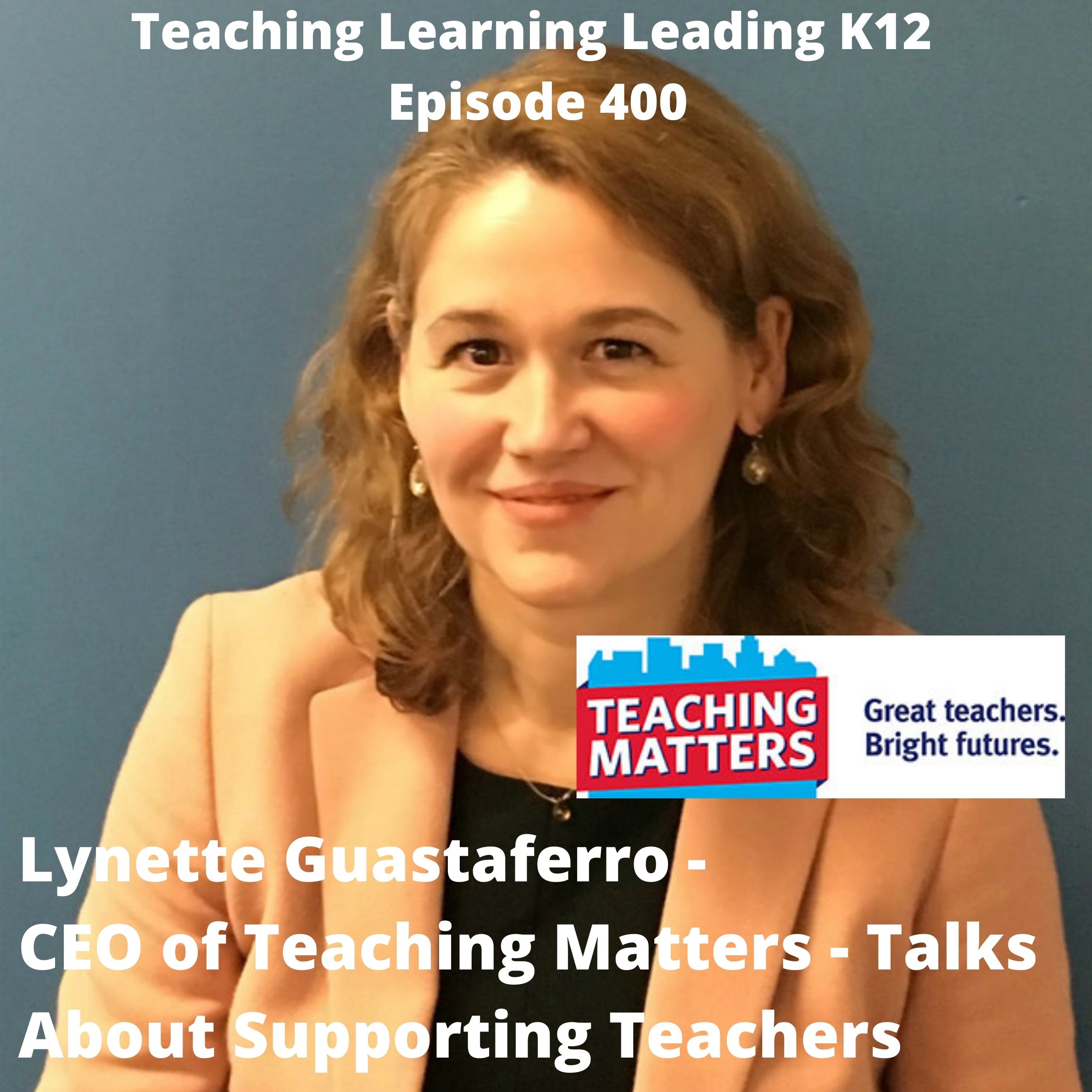 Lynette Guastaferro - CEO of Teaching Matters - Talks About Supporting Teachers - 400 Image