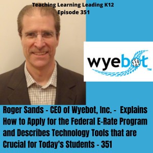 Roger Sands - CEO of Wyebot, Inc. - Explains How to Apply for the Federal E-Rate Program and Describes the Crucial Technology Tools for Today's Students - 351
