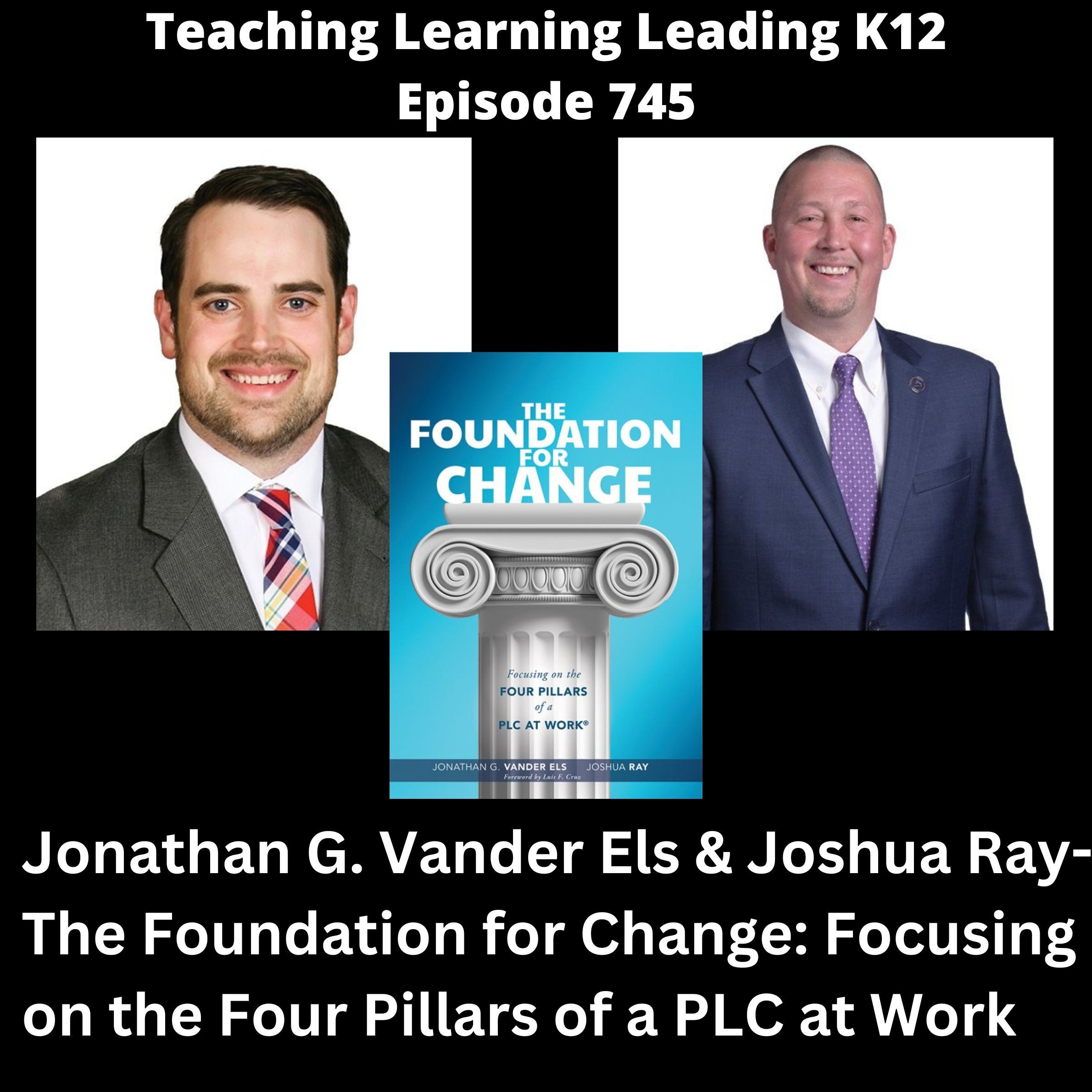 Jonathan G. Vander Els & Joshua Ray - The Foundation for Change: Focusing on the Four Pillars of a PLC at Work - 745