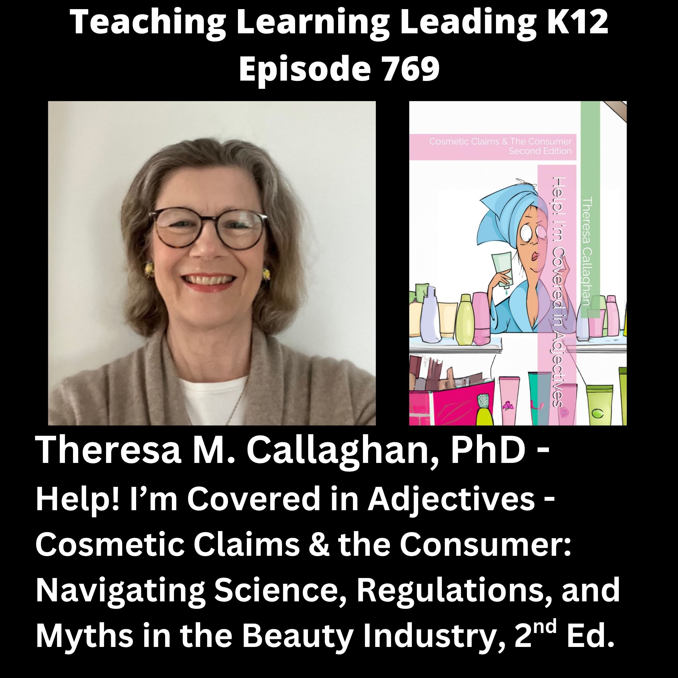 Theresa M. Callaghan, PhD - Help! I'm Covered in Adjectives - Cosmetic Claims & the Consumer: Navigating Science, Regulations, and Myths in the Beauty Industry, 2nd Ed. - 769 Theresa M. Callaghan, PhD - Help! I'm Covered in Adjectives - Cosmetic Claims & the Consumer: Navigating Science, Regulations, and Myths in the Beauty Industry, 2nd Ed. - 769
