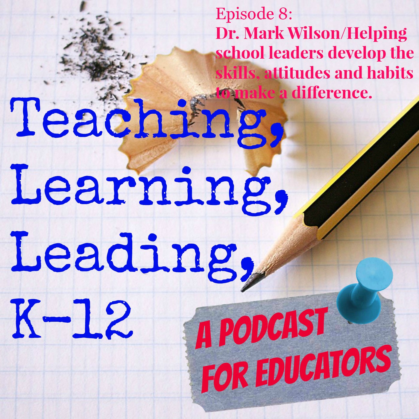 Episode 8: Dr. Mark Wilson/Helping school leaders develop the skills, attitudes, and habits to make a difference.