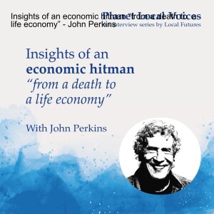 Insights of an economic hitman “from a death to a life economy” - John Perkins