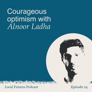 Courageous optimism with Alnoor Ladha