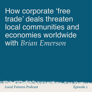 How corporate ‘free trade’ deals threaten local communities and economies worldwide with Brian Emerson