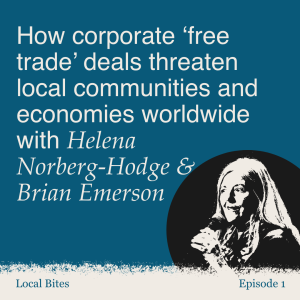 Helena Norberg-Hodge on how corporate ‘free trade‘ deals threaten local communities and economies worldwide