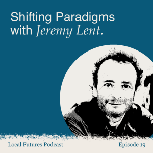Episode 19 - Jeremy Lent: Shifting Paradigms