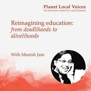 Reimagining education: from deadlihoods to alivelihoods - Manish Jain