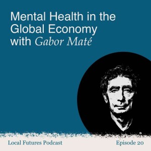 Mental Health in the Global Economy with Gabor Maté