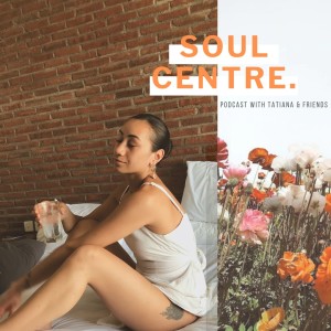 Welcome to the Soul Centre Podcast with Tatiana