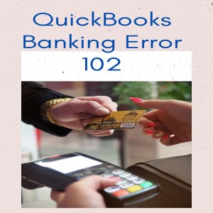 QuickBooks Banking Error 102 Unable to Connect to Bank
