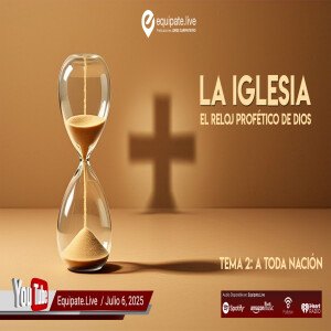 Serie: La Iglesia El Reloj Profético de Dios. Tema 2: A TODAS LAS NACIONES