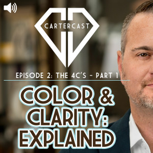 Diamond Color & Clarity: Explained | CarterCast Ep2 - The 4C's [Part 1]
