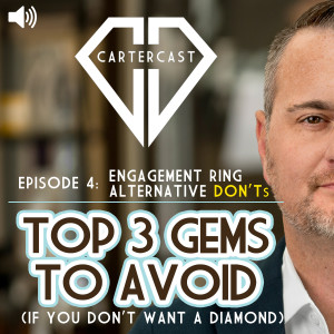 Top 3 Gems to Avoid if You Don’t Want a Diamond | CarterCast Ep4 – Engagement Ring Alternative Don’ts