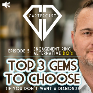 Top 3 Gems to Choose if You Don’t Want a Diamond | CarterCast Ep5 – Engagement Ring Alternative Do’s