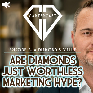 Are Diamonds Just Marketing Hype? | CarterCast Ep6 – A Diamond’s Value