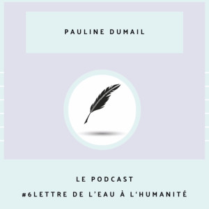 #6 Lettre de l'eau à l'humanité