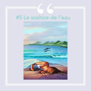 #5 Le solstice de l'eau