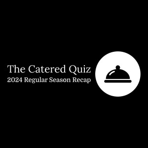 The Catered Quiz 2024 Regular Season Recap