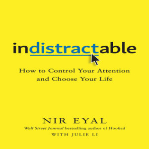 Book Review of indistractable: How to Control Your Attention and Choose Your Life