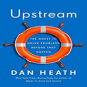 Book Review of Upstream: The Quest to Solve Problems Before They Happen by Dan Heath