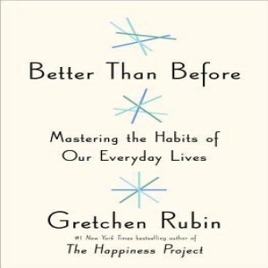 Book Review of Better Than Before: Mastering the Habits of Our Everyday Lives by Gretchen Rubin