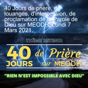 40 Jours de prière, de louanges, d'intercession, de proclamation de la Parole de Dieu sur MEODH, Dimanche 7 Mars 2021.