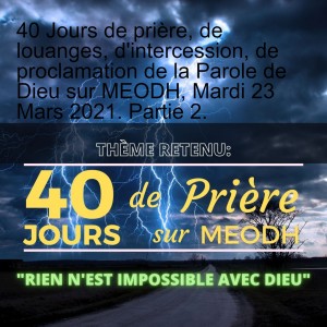 40 Jours de prière, de louanges, d'intercession, de proclamation de la Parole de Dieu sur MEODH, Mardi 23 Mars 2021. Partie 2.