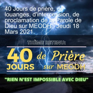 40 Jours de prière, de louanges, d'intercession, de proclamation de la Parole de Dieu sur MEODH,  Jeudi 18 Mars 2021.